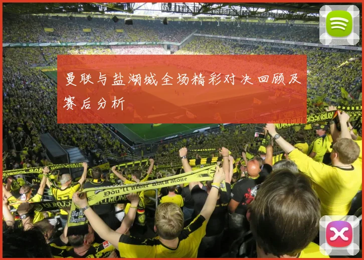 曼联与盐湖城全场精彩对决回顾及赛后分析