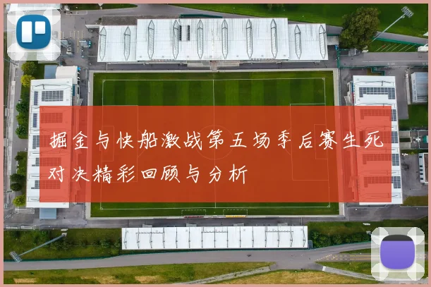 掘金与快船激战第五场季后赛生死对决精彩回顾与分析