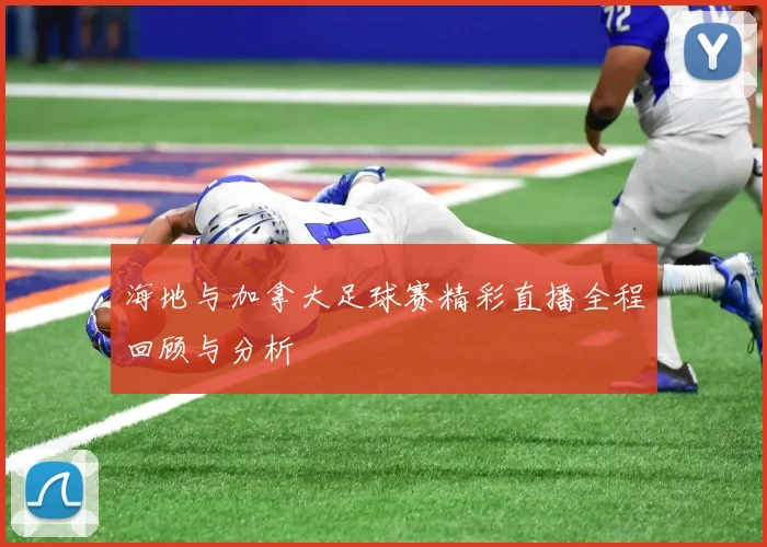 海地与加拿大足球赛精彩直播全程回顾与分析